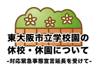 東大阪市立学校園の休校・休園について -対応緊急事態宣言延長を受けて-